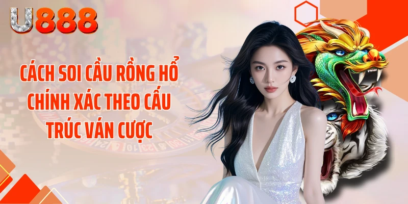 Cách Soi Cầu Rồng Hổ Chính Xác Khiến Nhà Cái Khóc Thầm - SLOTCOMPASS89