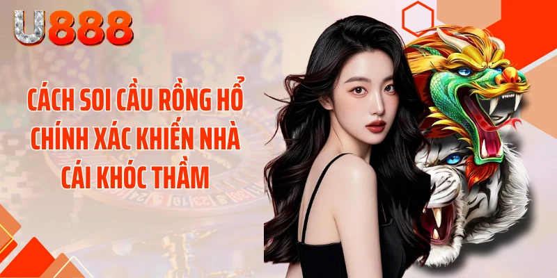 Cách Soi Cầu Rồng Hổ Chính Xác Khiến Nhà Cái Khóc Thầm - SLOTCOMPASS89