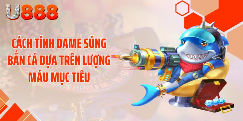 Bật Mí Cách Tính Dame Súng Bắn Cá Quét Sạch Đại Dương - SLOTCOMPASS89