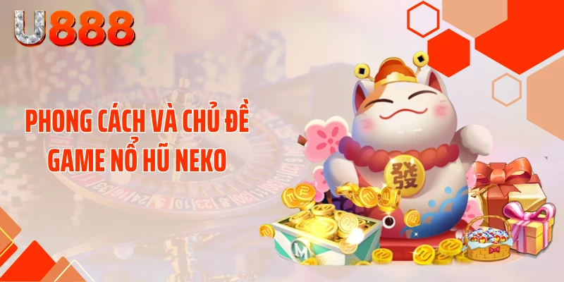 Nổ Hũ Neko U888 - Đè Bẹp Mọi Hũ Xu Với Cú Nổ 99 Tỷ - SLOTCOMPASS89