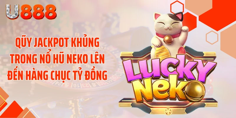 Nổ Hũ Neko U888 - Đè Bẹp Mọi Hũ Xu Với Cú Nổ 99 Tỷ - SLOTCOMPASS89